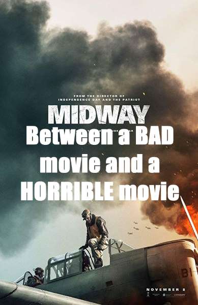 MIDWAY: between a bad movie and a horrible movie.